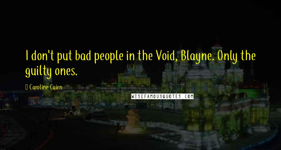 Caroline Cairn Quotes: I don't put bad people in the Void, Blayne. Only the guilty ones.