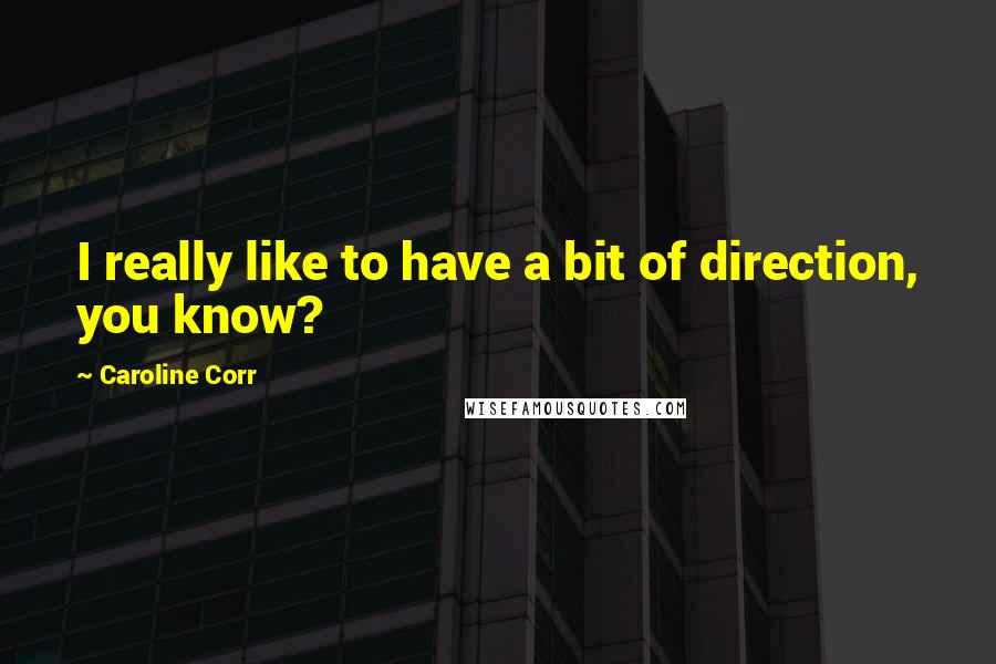 Caroline Corr Quotes: I really like to have a bit of direction, you know?