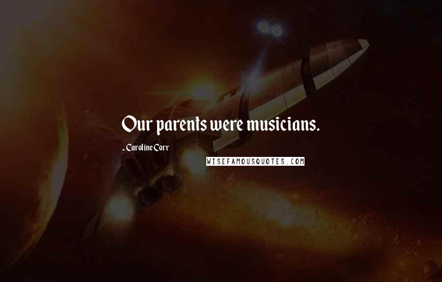 Caroline Corr Quotes: Our parents were musicians.