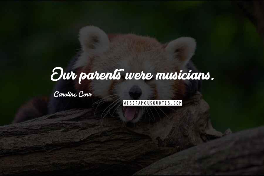 Caroline Corr Quotes: Our parents were musicians.