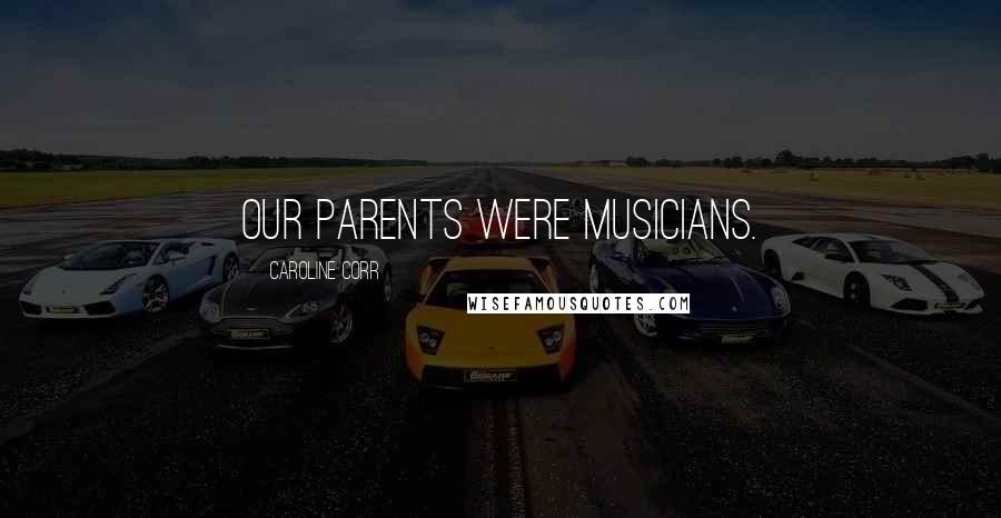 Caroline Corr Quotes: Our parents were musicians.