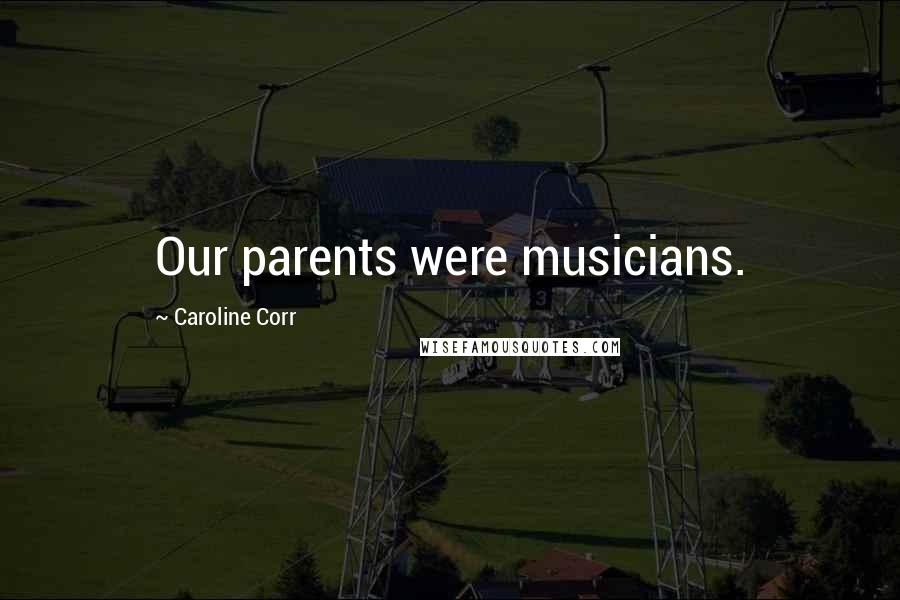 Caroline Corr Quotes: Our parents were musicians.