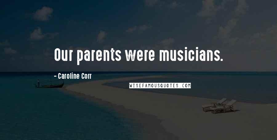 Caroline Corr Quotes: Our parents were musicians.