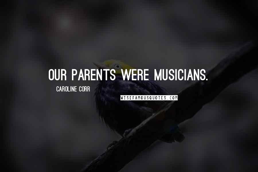 Caroline Corr Quotes: Our parents were musicians.