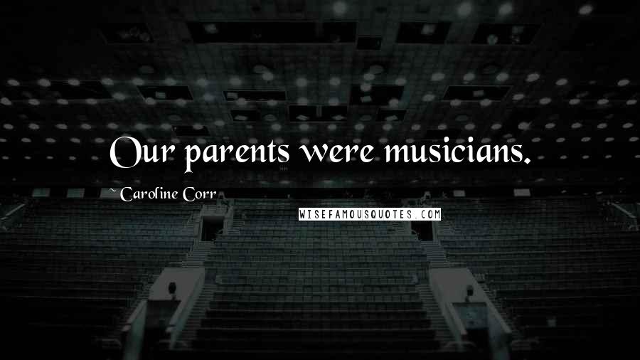 Caroline Corr Quotes: Our parents were musicians.