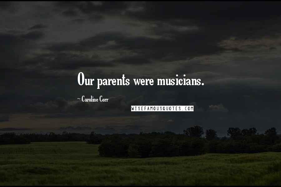 Caroline Corr Quotes: Our parents were musicians.