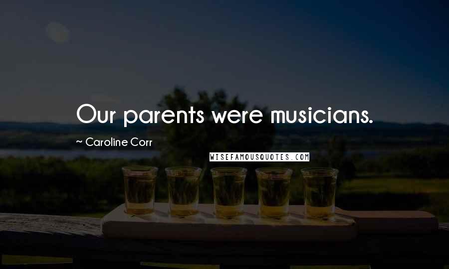 Caroline Corr Quotes: Our parents were musicians.