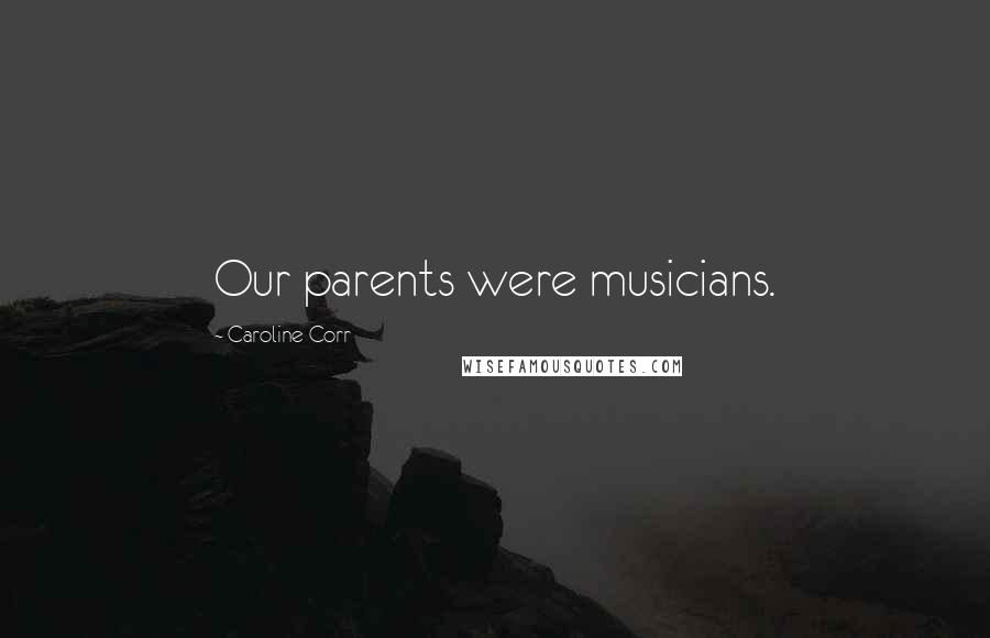 Caroline Corr Quotes: Our parents were musicians.