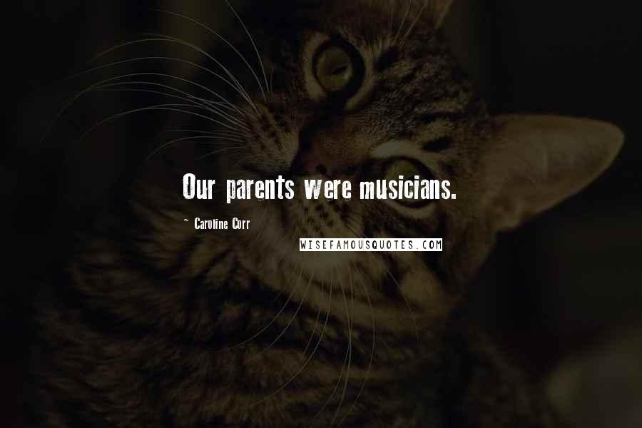 Caroline Corr Quotes: Our parents were musicians.