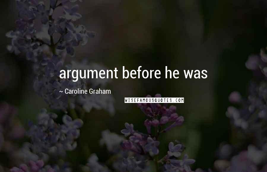 Caroline Graham Quotes: argument before he was