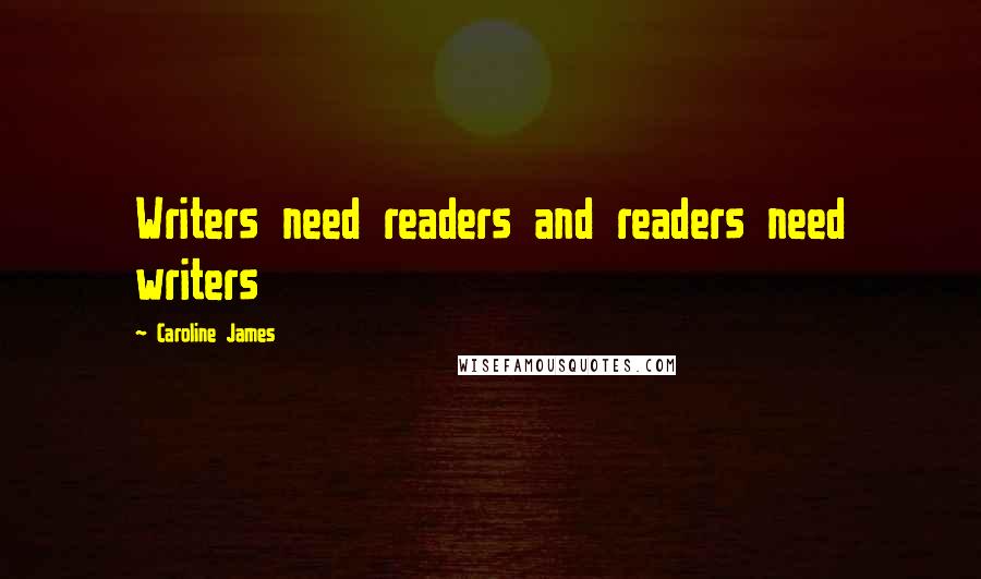 Caroline James Quotes: Writers need readers and readers need writers