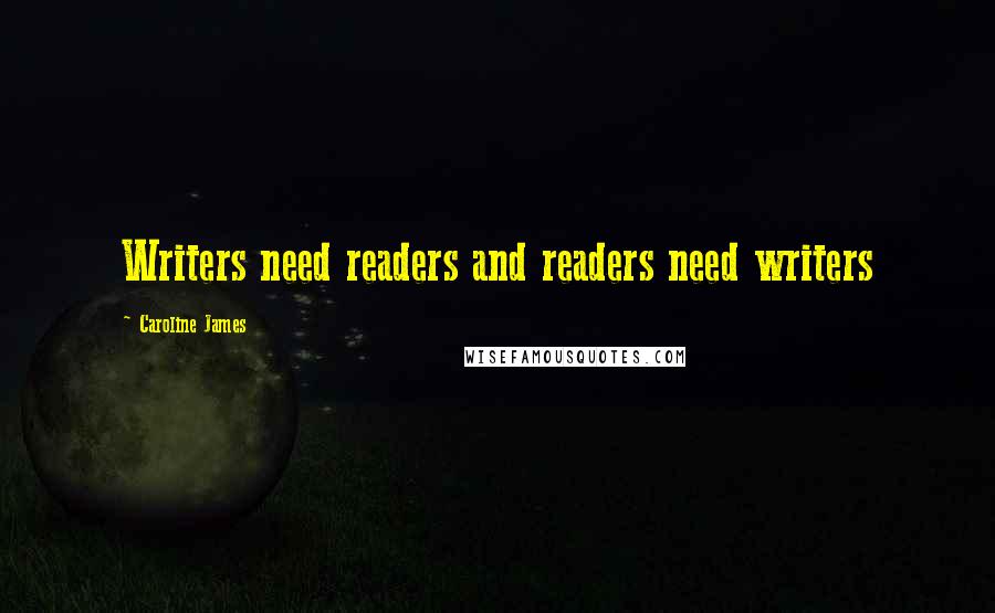 Caroline James Quotes: Writers need readers and readers need writers