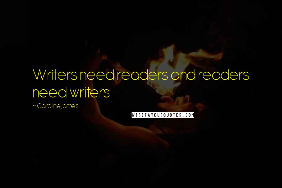 Caroline James Quotes: Writers need readers and readers need writers