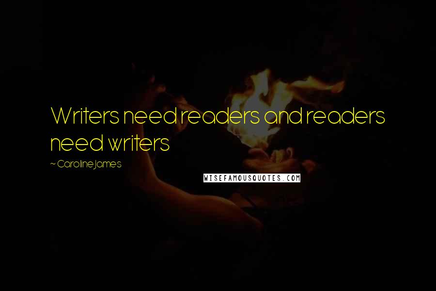 Caroline James Quotes: Writers need readers and readers need writers
