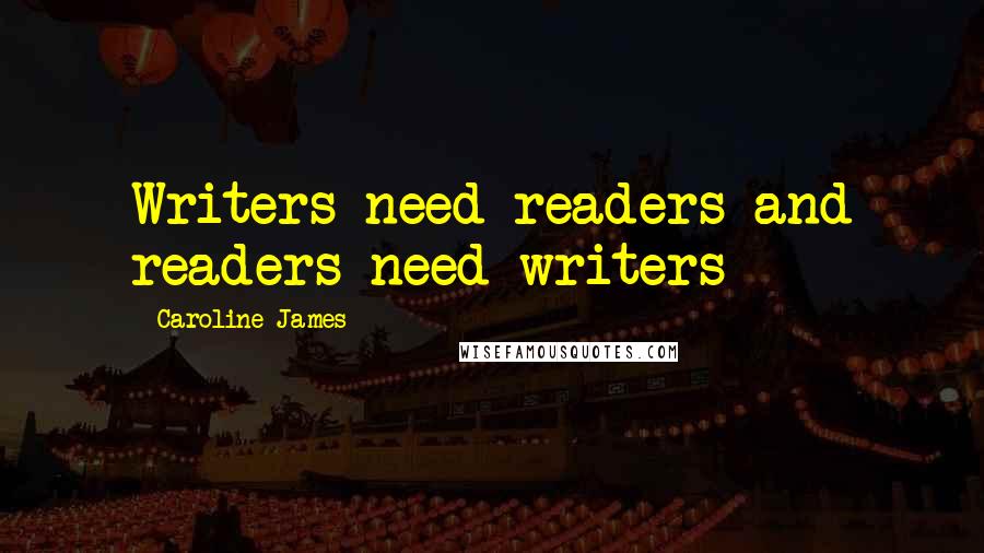 Caroline James Quotes: Writers need readers and readers need writers