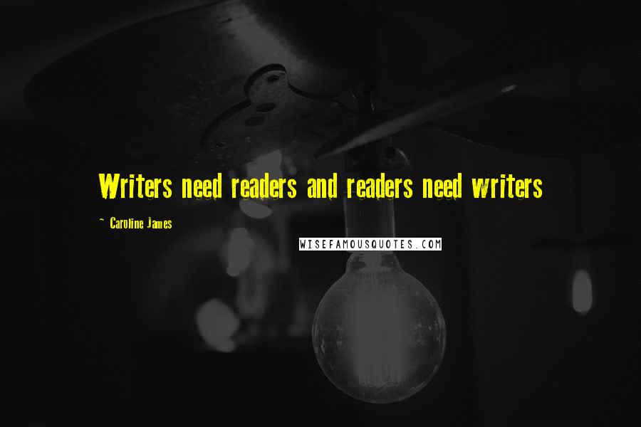 Caroline James Quotes: Writers need readers and readers need writers