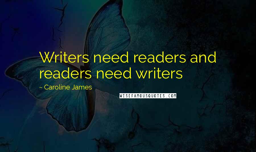 Caroline James Quotes: Writers need readers and readers need writers