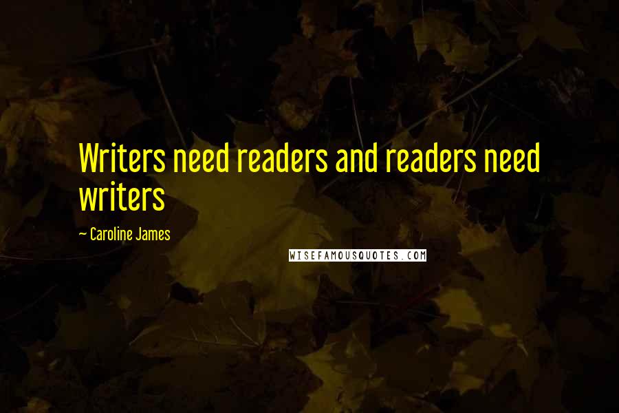 Caroline James Quotes: Writers need readers and readers need writers