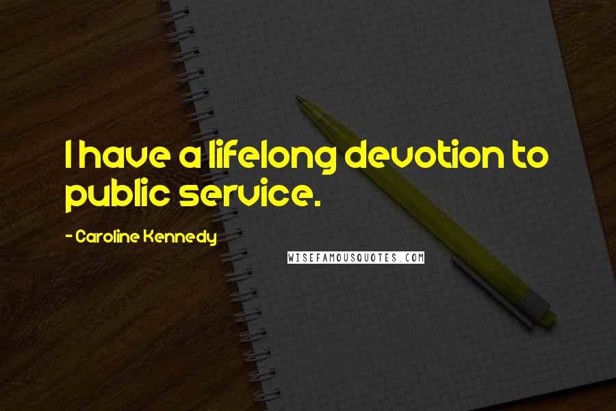 Caroline Kennedy Quotes: I have a lifelong devotion to public service.