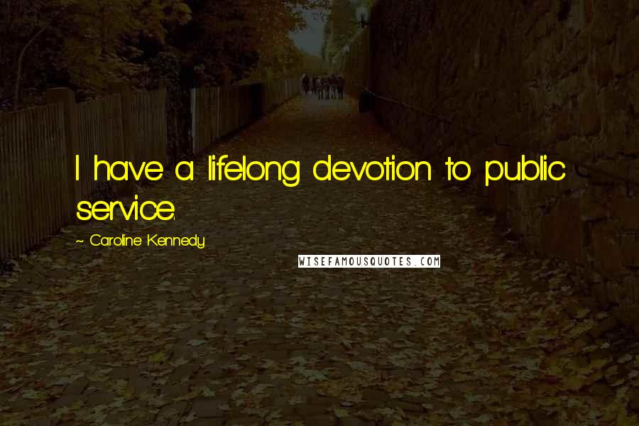 Caroline Kennedy Quotes: I have a lifelong devotion to public service.