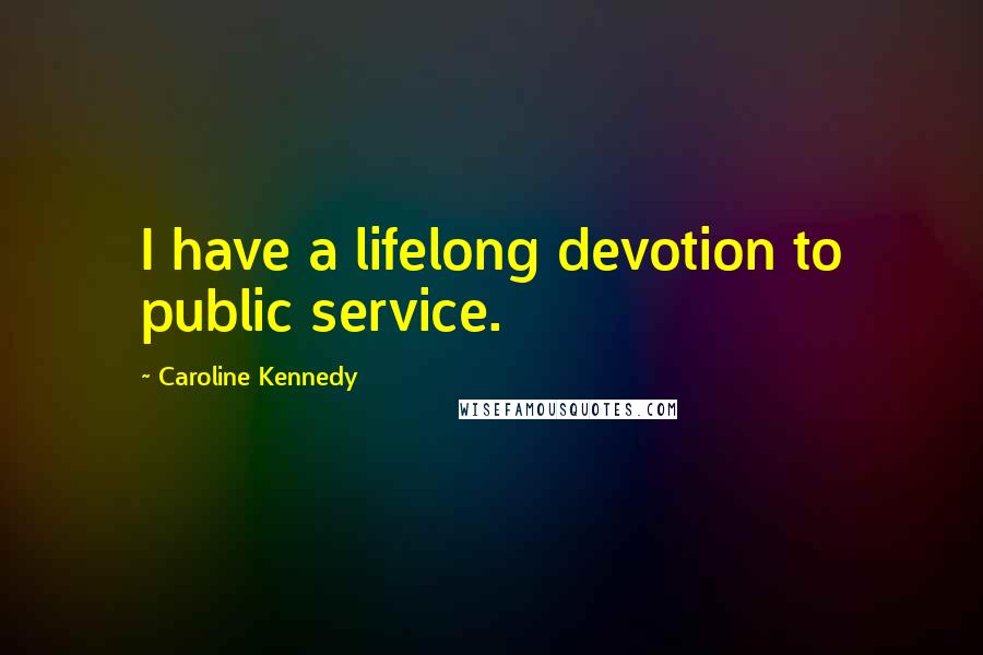 Caroline Kennedy Quotes: I have a lifelong devotion to public service.