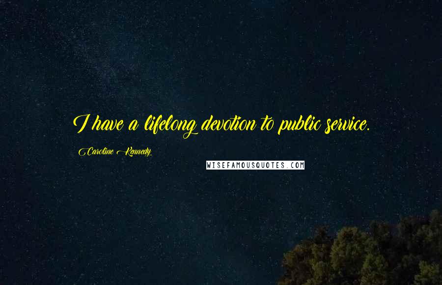 Caroline Kennedy Quotes: I have a lifelong devotion to public service.