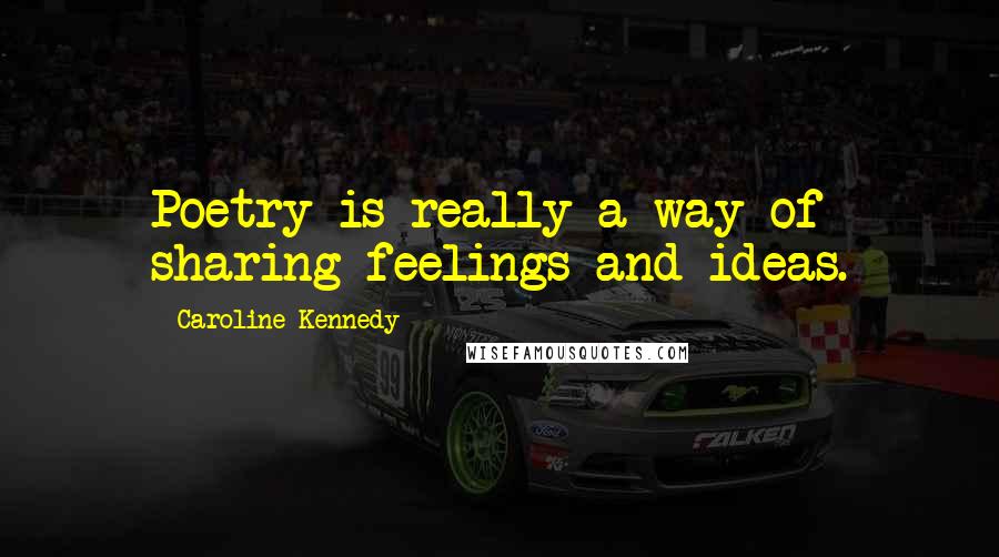 Caroline Kennedy Quotes: Poetry is really a way of sharing feelings and ideas.