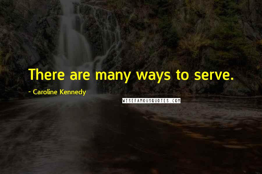 Caroline Kennedy Quotes: There are many ways to serve.