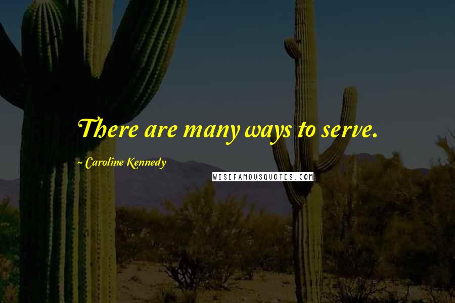 Caroline Kennedy Quotes: There are many ways to serve.