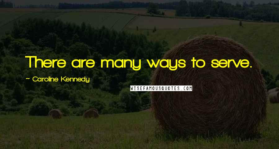 Caroline Kennedy Quotes: There are many ways to serve.