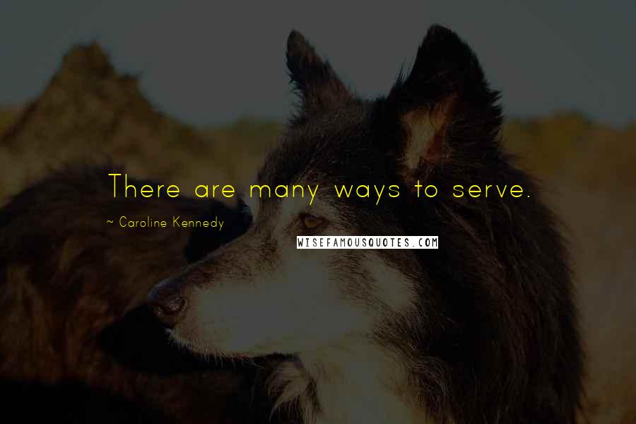 Caroline Kennedy Quotes: There are many ways to serve.