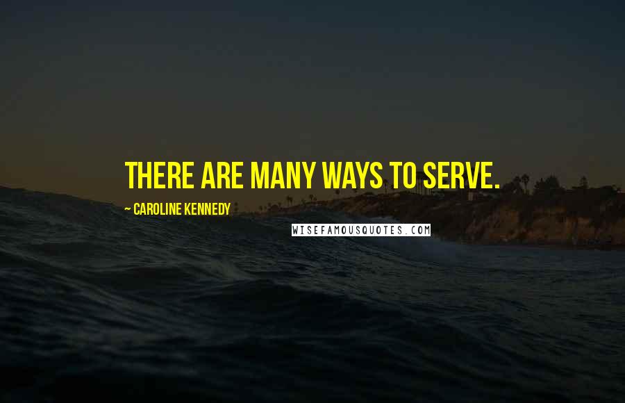 Caroline Kennedy Quotes: There are many ways to serve.