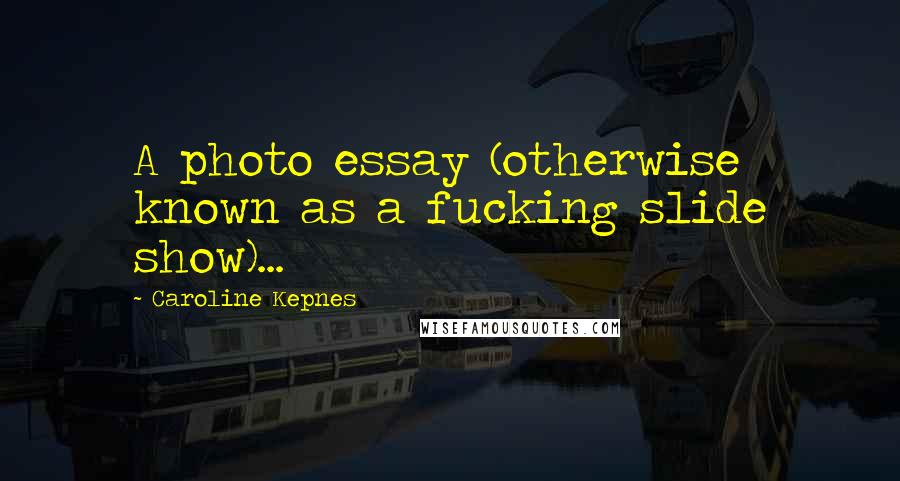 Caroline Kepnes Quotes: A photo essay (otherwise known as a fucking slide show)...