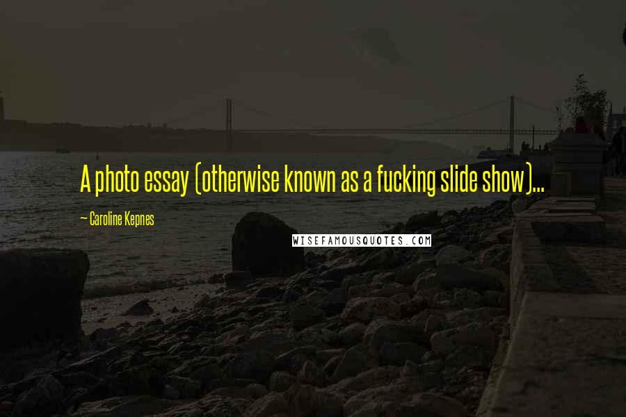 Caroline Kepnes Quotes: A photo essay (otherwise known as a fucking slide show)...
