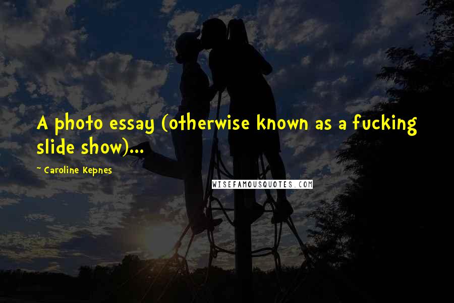 Caroline Kepnes Quotes: A photo essay (otherwise known as a fucking slide show)...