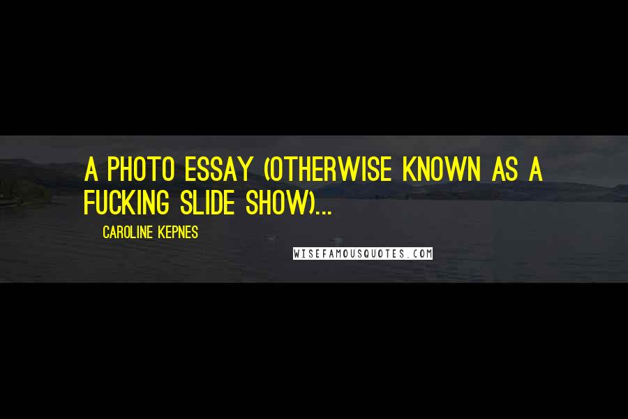 Caroline Kepnes Quotes: A photo essay (otherwise known as a fucking slide show)...