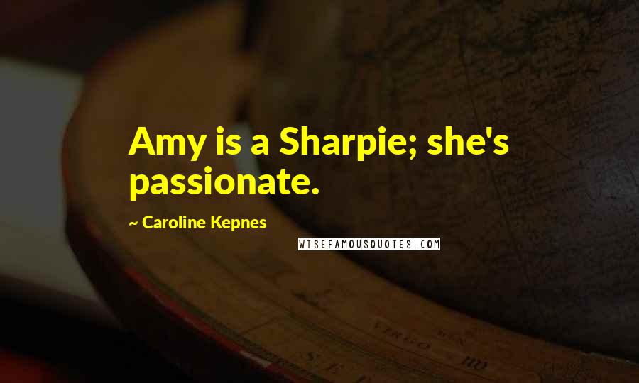 Caroline Kepnes Quotes: Amy is a Sharpie; she's passionate.