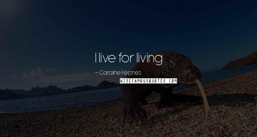 Caroline Kepnes Quotes: I live for living