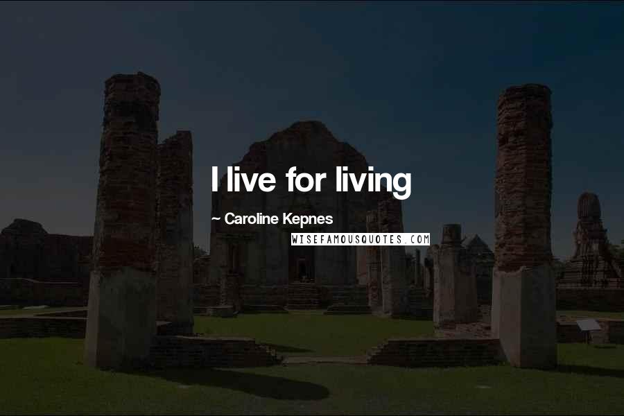 Caroline Kepnes Quotes: I live for living