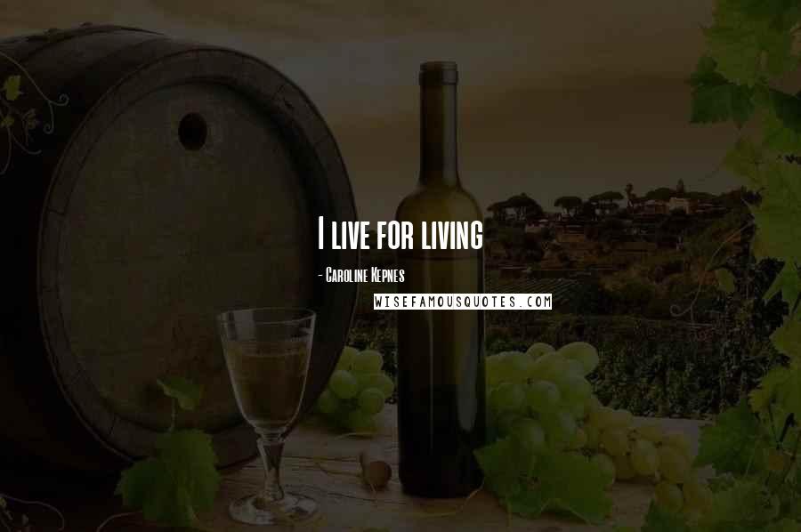 Caroline Kepnes Quotes: I live for living