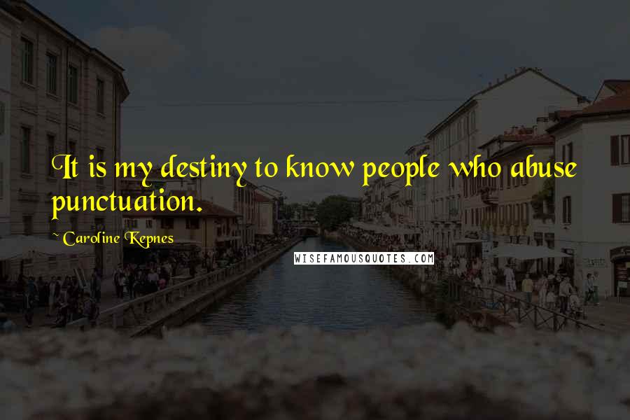 Caroline Kepnes Quotes: It is my destiny to know people who abuse punctuation.