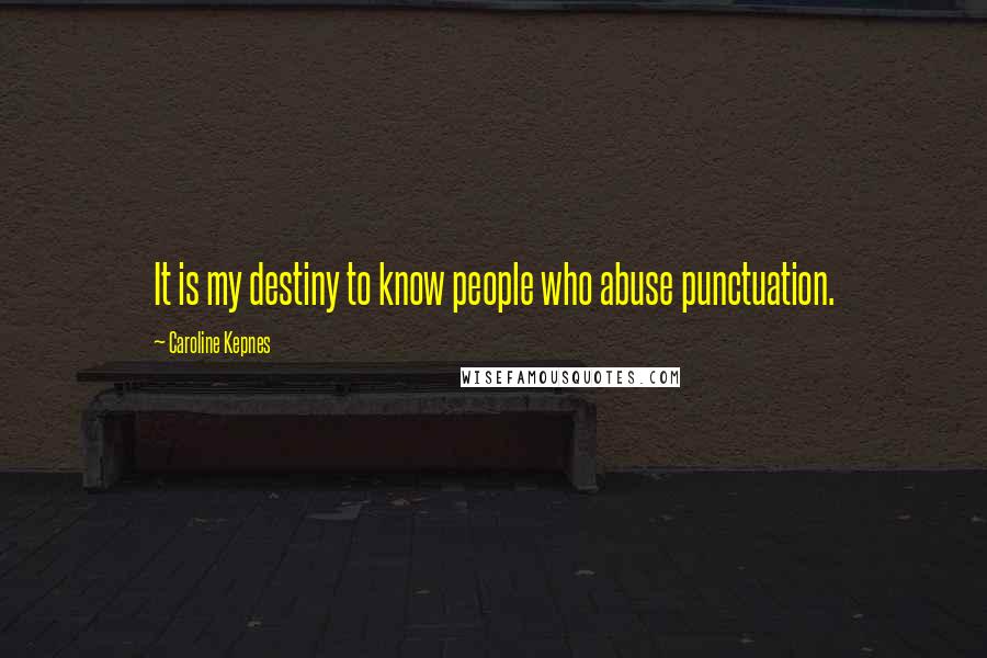 Caroline Kepnes Quotes: It is my destiny to know people who abuse punctuation.