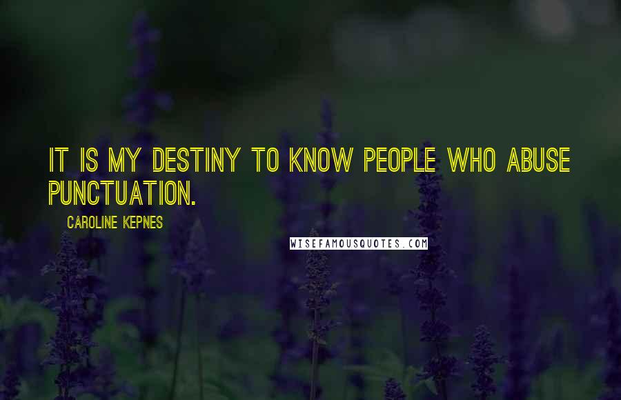 Caroline Kepnes Quotes: It is my destiny to know people who abuse punctuation.