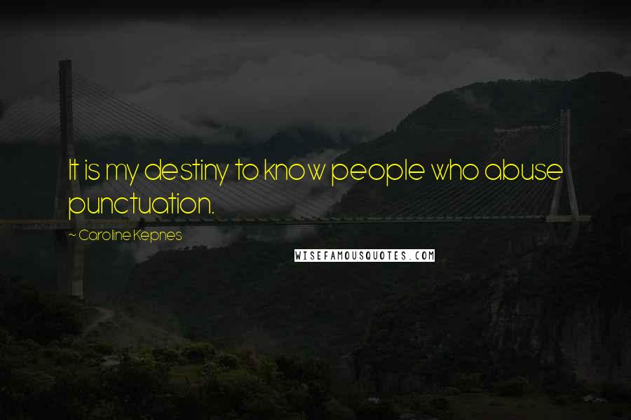 Caroline Kepnes Quotes: It is my destiny to know people who abuse punctuation.