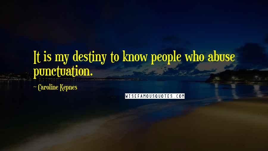 Caroline Kepnes Quotes: It is my destiny to know people who abuse punctuation.