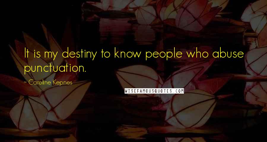 Caroline Kepnes Quotes: It is my destiny to know people who abuse punctuation.