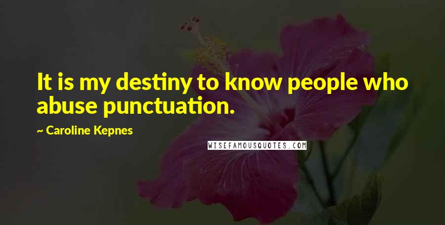 Caroline Kepnes Quotes: It is my destiny to know people who abuse punctuation.