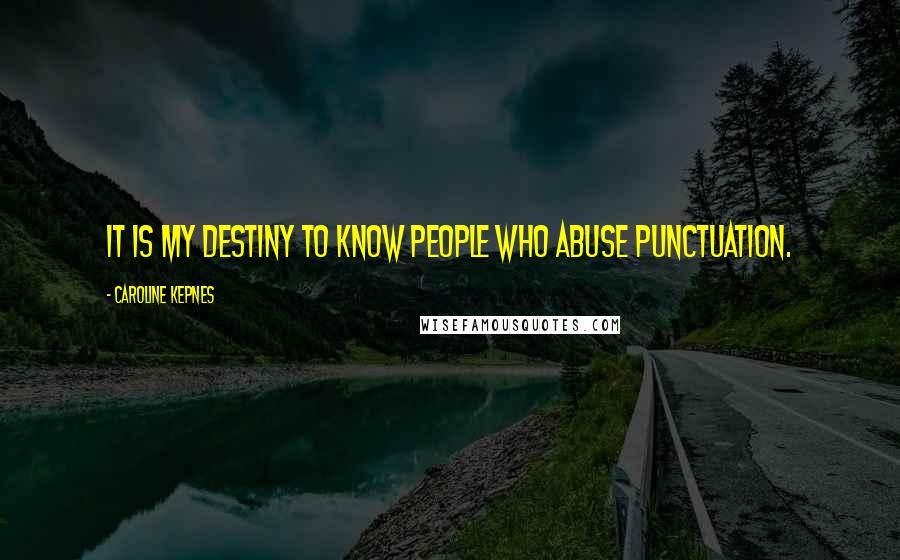 Caroline Kepnes Quotes: It is my destiny to know people who abuse punctuation.