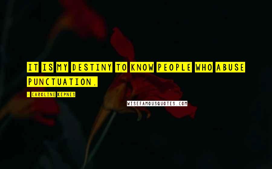 Caroline Kepnes Quotes: It is my destiny to know people who abuse punctuation.