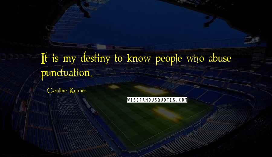 Caroline Kepnes Quotes: It is my destiny to know people who abuse punctuation.